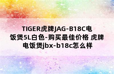 TIGER虎牌JAG-B18C电饭煲5L白色-购买最佳价格 虎牌电饭煲jbx-b18c怎么样